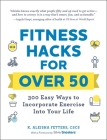Fitness Hacks for over 50: 300 Easy Ways to Incorporate Exercise Into Your Life (Life Hacks Series) Cover Image