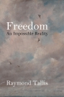 Freedom: An Impossible Reality By Raymond Tallis Cover Image