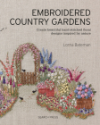 Embroidered Country Gardens: Create beautiful hand-stitched floral designs inspired by nature By Lorna Bateman Cover Image