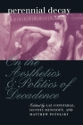 Perennial Decay: On the Aesthetics and Politics of Decadance (New Cultural Studies) By Liz Constable (Editor), Dennis Denisoff (Editor), Matthew Potolsky (Editor) Cover Image