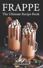 Frappe: The Ultimate Recipe Book By Les Ilagan Cover Image