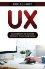UX: Advanced Method and Actionable Solutions UX for Product Design Success By Eric Schmidt Cover Image