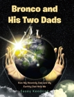 Bronco and His Two Dads: How My Heavenly Dad and My Earthly Dad Help Me By Casey Kendrick Cover Image