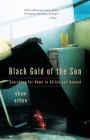 Black Gold of the Sun: Searching for Home in Africa and Beyond By Ekow Eshun Cover Image
