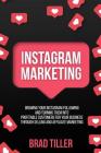 Instagram Marketing: Growing Your Instagram Following And Turning Them Into Profitable Customers For Your Business Through Selling and Affi By Brad Tiller Cover Image