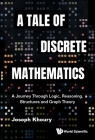 Tale of Discrete Mathematics, A: A Journey Through Logic, Reasoning, Structures and Graph Theory Cover Image