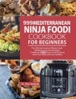 999 Mediterranean Ninja Foodi Cookbook for Beginners: The Ultimate Guide of Ninja Foodi Mediterranean Diet Recipes Cookbook999 Ninja Foodi RecipesHeal By Amy Amanda, Pj Kingsley (Editor) Cover Image