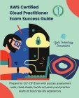 AWS Certified Cloud Practitioner Exam Success Guide, 1: Prepare for CLF-C01 Exam with quizzes, assessment tests, cheat sheets, hands-on lessons and pr Cover Image