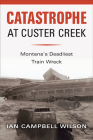 Catastrophe at Custer Creek: Montana's Deadliest Train Wreck Cover Image