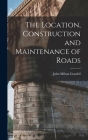 The Location, Construction and Maintenance of Roads By John Milton Goodell Cover Image