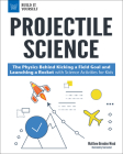 Projectile Science: The Physics Behind Kicking a Field Goal and Launching a Rocket with Science Activities for Kids (Build It Yourself) By Matthew Brenden Wood, Tom Casteel (Illustrator) Cover Image