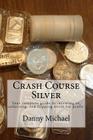 Crash Course Silver: Your complete guide to investing in, collecting, and flipping silver for profit. By Danny Michael Cover Image