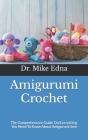 Amigurumi Crochet: The Comprehensive Guide On Everything You Need To Know About Amigurumi Sew By Mike Edna Cover Image