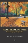 Heartbreak to Hope: Poems of Support for Grief and Loss By Kara Bowman Cover Image