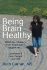 Being Brain Healthy: What My Recovery from Brain Injury Taught Me and How It Can Change Your Life By Ruth Curran Cover Image