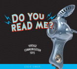 Do You Read Me?: Vintage Communication Toys By Leslie Singer Cover Image