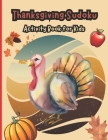 Thanksgiving Sudoku Activity Book For Kids: Super Fun Thanksgiving Activity Book for Logic Games, Sudoku For Kids All Ages , Tic Tac Toe and More! Cover Image