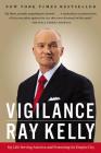 Vigilance: My Life Serving America and Protecting Its Empire City By Ray Kelly Cover Image