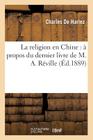 La Religion En Chine: À Propos Du Dernier Livre de M. A. Réville By Charles De Harlez Cover Image