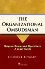 The Organizational Ombudsman: Origins, Roles and Operations - A Legal Guide By Charles Howard Cover Image