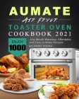AUMATE Air Fryer Toaster Oven Cookbook 2021: Enjoy 1000-Day Mouth-Watering, Affordable and Easy-to-Make Recipes By Richard Young Cover Image