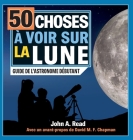 50 choses à voir sur la Lune: Guide de l'astronome débutant By John A. Read Cover Image