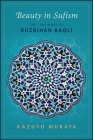 Beauty in Sufism: The Teachings of Rῡzbihān Baqlī By Kazuyo Murata Cover Image