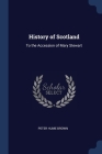 History of Scotland: To the Accession of Mary Stewart By Peter Hume Brown Cover Image