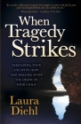 When Tragedy Strikes: Rebuilding Your Life with Hope and Healing After the Death of Your Child By Laura Diehl Cover Image