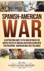 Spanish-American War: A Captivating Guide to the War Between the United States of America and Spain along with The Philippine-American War t Cover Image