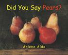 Did You Say Pears? By Arlene Alda Cover Image