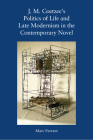 J. M. Coetzee's Politics of Life and Late Modernism in the Contemporary Novel By Marc Farrant Cover Image