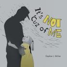 It's Not 'Cuz of Me By Daphne L. McFee Cover Image