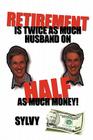 Retirement is Twice as much Husband on Half as much Money By Sylvy Cover Image