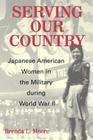 Serving Our Country: Japanese American Women in the Military during World War II By Brenda Lee Moore Cover Image