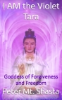 I Am the Violet Tara: Goddess of Forgiveness and Freedom By Peter Mt Shasta Cover Image