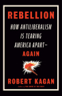 Rebellion: How Antiliberalism Is Tearing America Apart--Again By Robert Kagan Cover Image