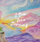 I Saw Love Dancing By Katrina Plamondon Cover Image