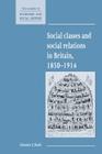 Social Classes and Social Relations in Britain 1850-1914 (New Studies in Economic and Social History #19) By Alastair J. Reid Cover Image