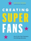 Creating Superfans: How To Turn Your Customers Into Lifelong Advocates By Brittany Hodak Cover Image