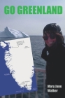 Go Greenland: Adventures on a Global Warming Frontline By Mary Jane Walker Cover Image