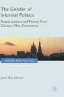 The Gender of Informal Politics: Russia, Iceland and Twenty-First Century Male Dominance (Gender and Politics) By Janet Elise Johnson Cover Image