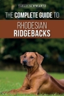 The Complete Guide to Rhodesian Ridgebacks: Breed Behavioral Characteristics, History, Training, Nutrition, and Health Care for Your new Ridgeback Dog By Tarah Schwartz Cover Image