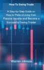 How To Swing Trade: A Step-by-Step Guide on How to Make a Living from Passive Income and Become a Successful Swing Trader By Warren Johnson Cover Image