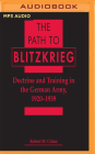 The Path to Blitzkrieg: Doctrine and Training in the German Army, 1920 - 1939 By Robert M. Citino, Mark Ashby (Read by) Cover Image