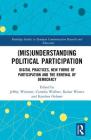 (Mis)Understanding Political Participation: Digital Practices, New Forms of Participation and the Renewal of Democracy (Routledge Studies in European Communication Research and Edu) By Jeffrey Wimmer (Editor), Cornelia Wallner (Editor), Rainer Winter (Editor) Cover Image