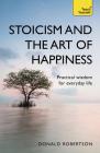 Stoicism and the Art of Happiness: Practical Wisdom for Everyday Life By Donald Robertson Cover Image