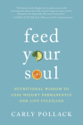 Feed Your Soul: Nutritional Wisdom to Lose Weight Permanently and Live Fulfilled By Carly Pollack Cover Image