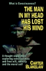 The Man in My Head Has Lost His Mind (What is Consciousness?): A Thought Experiment Exploring Consciousness and Free Will, Identity and the Moral Self Cover Image