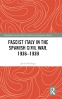 Fascist Italy in the Spanish Civil War, 1936-1939 (Routledge/Canada Blanch Studies on Contemporary Spain) By Javier Rodrigo Cover Image